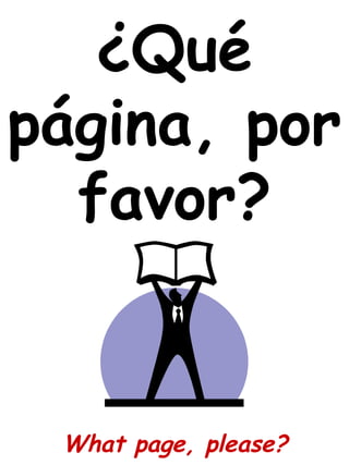 ¿Qué
página, por
favor?
What page, please?