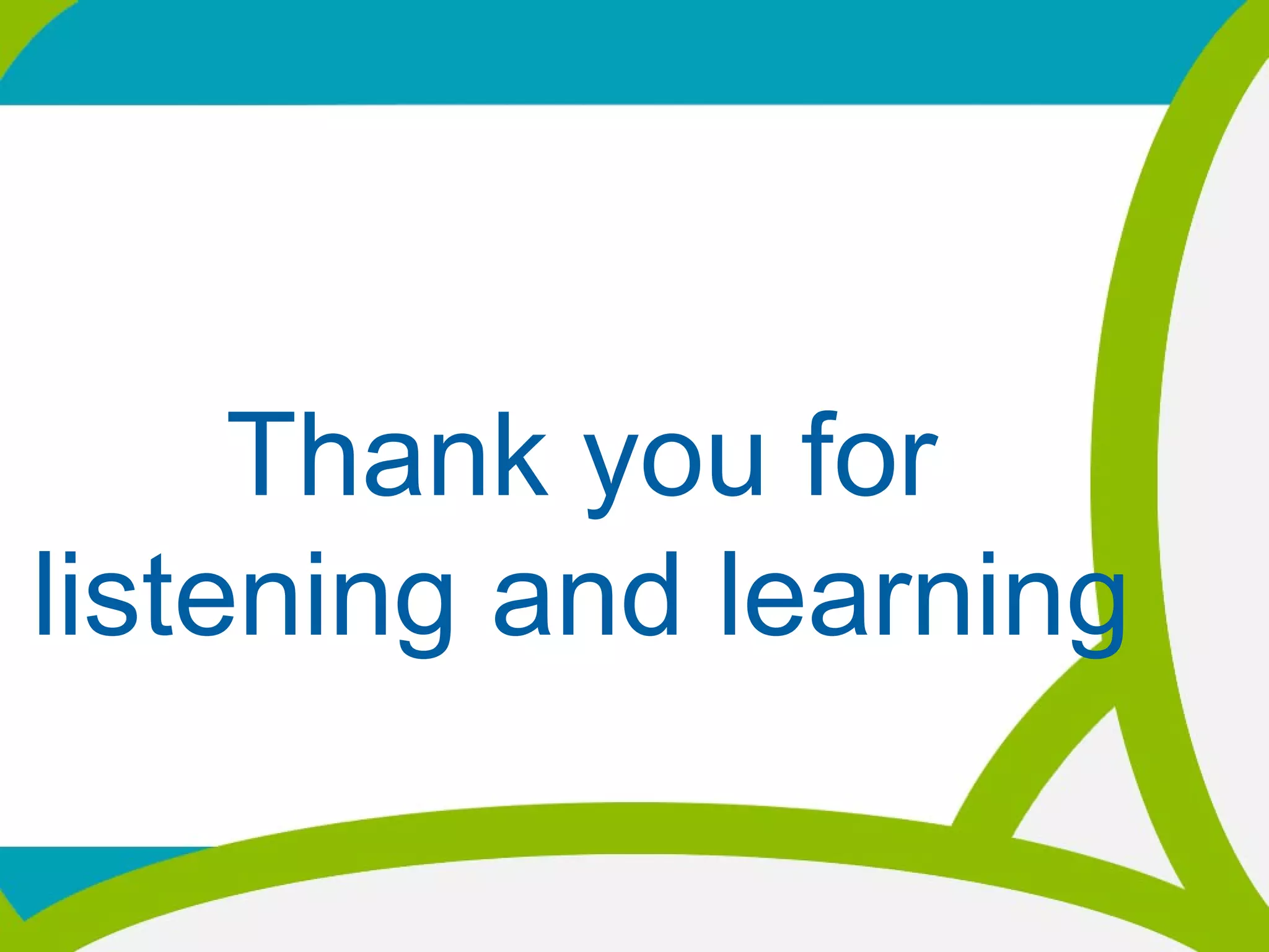 Thank you for
listening and learning
 