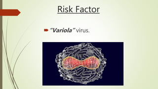Risk Factor
“Variola” virus.
 