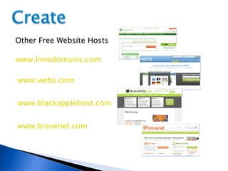 Other Free Website Hosts www.limedomains.com www.webs.com www.blackapplehost.com www.bravenet.com 