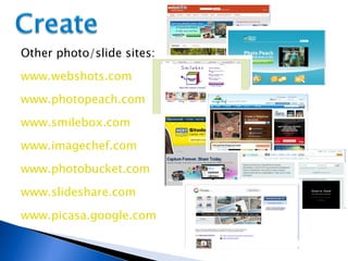 www.smilebox.com www.webshots.com www.photopeach.com www.photobucket.com www.slideshare.com www.picasa.google.com www.imagechef.com Other photo/slide sites: 