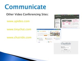 www.tinychat.com Other Video Conferencing Sites: www.apideo.com www.chatride.com 