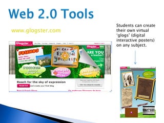 www.glogster.com Students can create their own virtual ‘glogs’ (digital interactive posters) on any subject. 