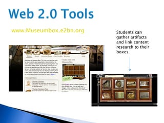 www.Museumbox.e2bn.org Students can gather artifacts and link content research to their boxes. 