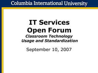 IT Services Open Forum Classroom Technology  Usage and Standardization September 10, 2007 
