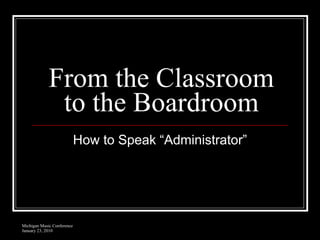 From the Classroom to the Boardroom How to Speak “Administrator” 