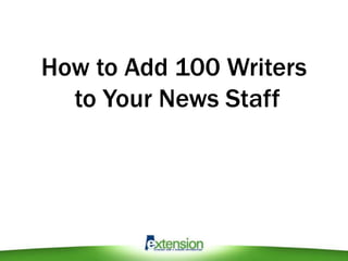 How to Add 100 Writers
to Your News Staff
 