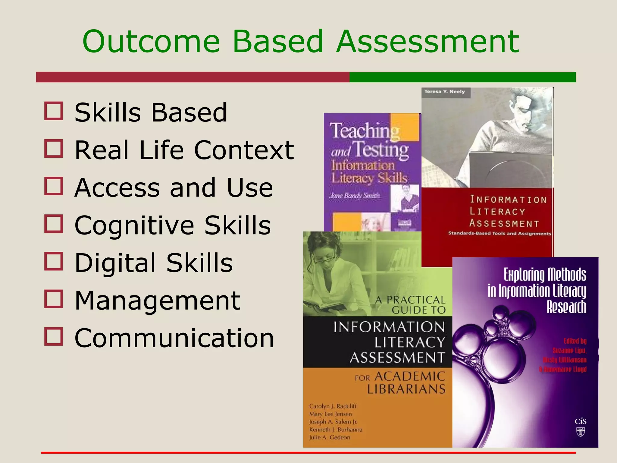 Outcome Based Assessment  Skills Based Real Life Context Access and Use Cognitive Skills Digital Skills Management Communication 