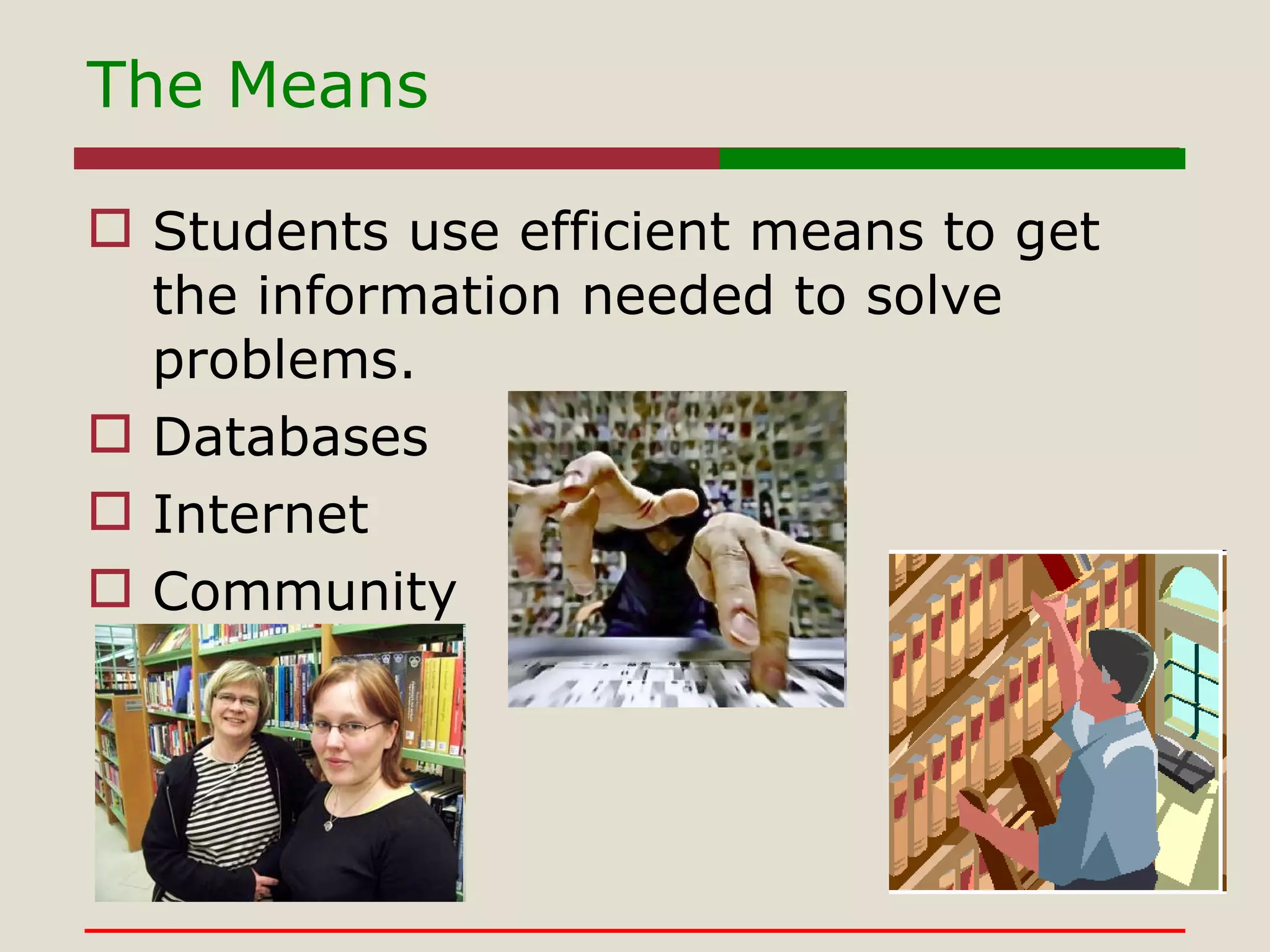 The Means Students use efficient means to get the information needed to solve problems. Databases Internet Community 