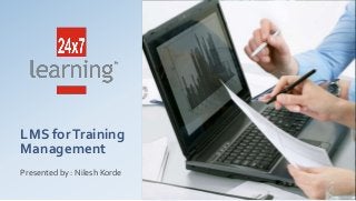 LMS forTraining
Management
Presented by : Nilesh Korde
 
