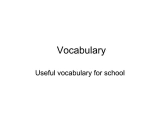Vocabulary Useful vocabulary for school 