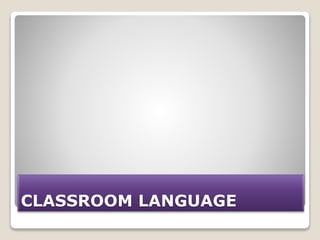 CLASSROOM LANGUAGE
 
