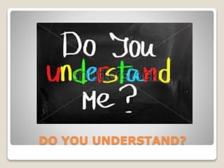 DO YOU UNDERSTAND?
 