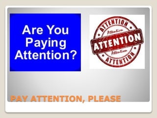 PAY ATTENTION, PLEASE
 
