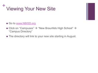 Viewing Your New SiteGo to www.NBISD.orgClick on “Campuses”  “New Braunfels High School”  “Campus Directory”The directory will link to your new site starting in August.