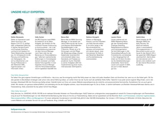 12
UNSERE KELLY EXPERTEN:
Das Kelly-Versprechen
Sie haben Ihre ganz eigenen Vorstellungen und Wünsche – das ist es, was Sie einzigartig macht! Bei Kelly wissen wir, dass nicht jeder dieselben Ziele und Ansichten hat, wenn es um die Arbeit geht. Ob Sie
also gerade ins Berufsleben einsteigen oder schon viele Jahre Erfahrung haben, wir wollen Ihnen bei der Suche nach der perfekten Rolle helfen. Natürlich muss jeder seinen eigenen Weg finden, und in der
heutigen Arbeitswelt fällt die Orientierung häufig schwer. Deshalb bieten wir Ihnen auf unserer Website www.kellyservices.de nützliche und praxisorientierte Karriereinfos. Kontaktieren Sie uns auch gerne
direkt. Wir werden uns genauso leidenschaftlich und zielstrebig wie Sie der Aufgabe widmen, neue Herausforderungen für Sie zu finden. In zeitlich befristeten und flexiblen Arbeitsverhältnissen ebenso wie in
Festanstellung. Kelly unterstützt Sie bei jedem Schritt Ihres Weges.
Über Kelly Services®
Kelly Services, Inc. (NASDAQ: KELYA, KELYB) ist ein weltweit führender Anbieter von Personallösungen. Kelly®
bietet ein umfangreiches Leistungsspektrum sowohl für Outsourcinglösungen und Personalbera-
tung als auch für Dienstleistungen von der Arbeitnehmerüberlassung über temp-to-hire bis zur Festanstellung. Dabei sind wir spezialisiert auf die Branchen Bank- und Finanzwesen, Industrial, Ingenieurwesen,
Naturwissenschaften, Office und Management. Für einen weltweiten Kundenstamm vermittelt Kelly jährlich über 560.000 Arbeitsplätze. Der Umsatz in 2012 betrug 5,5 Milliarden US-Dollar. Besuchen Sie
unsere Website und vernetzen Sie sich mit uns auf Facebook, Xing, LinkedIn und Twitter.
Stefan Renzewitz
Stefan ist Operations Lead
Talent Sourcing in der
Region D-A-CH. Er verfügt
über umfassende Erfahrung
in Sachen Karriere-Events
und Employer Branding
und kennt sich bestens mit
Talent-Relationship-Lösungen
aus. Ein Schwerpunkt ist die
Planung und Ausführung
von Kampagnen, die
sich an Absolventen und
Young Professionals in
den Bereichen BWL,
Ingenieurwesen und
Informatik richten.
Sally Hunter
Als RPO Practice Lead EMEA
für KellyOCG ist es Sallys
Aufgabe, die Vorteile von Re-
cruitment Process Outsourcing
zu kommunizieren – ob in der
Kundenbetreuung zusammen
mit dem Account-Manage-
ment-Team oder bei der
Beratung von Personalabteilun-
gen. Sally kann weitreichende
Erfahrungen im Humankapital-
bereich vorweisen und hatte
bereits Führungsrollen im stra-
tegischen Account Manage-
ment für Personaldienstleister
und im operativen Geschäft inne.
Bence Bak
Bence Bak ist EMEA Sourcing
Manager. Er hat bereits vier
Jahre Erfahrung bei der Suche
und Akquise verschiedenster
Kandidatentypen in der
IT-Branche. Derzeit ist er für
Schulungen und die Pflege
der Wissensgrundlage diverser
Stakeholder verantwortlich
und entwickelt dabei neue
Standards und Prozesse zur
proaktiven Suche. Ebenfalls
zu seinen Aufgaben zählt die
Implementierung eines neuen,
internationalen EDV-Systems.
Lauren Clovis
Lauren widmet sich als
EMEA Marketing Mana-
ger den Schwerpunkten
Employer Branding,
Bewerberkommunikation
und Eventorganisation.
Sie hat Erfahrungen in der
Personalbeschaffung für die
Finanzbranche und arbeitete
in ihrer Vergangenheit oft
direkt vor Ort beim Kunden,
wo Sie Zeitarbeitslösungen
entwickelte. Damit kennt
Lauren sich sowohl im B2B-,
als auch im B2C-Bereich
gut aus.
Astrid Akse
Astrid arbeitet als HR
Manager EMEA bei
Kelly Services. Sie
blickt auf mehrere
Jahre in verschiedenen
Führungspositionen im
Recruitment zurück und ist
heute für den Bereich HR in
der gesamten EMEA-Region
verantwortlich. Astrid arbei-
tet international und ist
derzeit unter anderem auch
für das interne Recruitment
zuständig.
Stefano Giorgetti
Stefano ist Managing
Director und Vice President
von Kelly Services Italien.
Er ist schon lange in der
Recruitmentbranche
zuhause und konzentriert
sich derzeit darauf, neue
Innovationen für Kelly in
den Bereichen Bewerber-
und Kundenbetreuung
voranzutreiben.
kellyservices.de
Alle Markenzeichen sind Eigentum ihrer jeweiligen Rechteinhaber. An Equal Opportunity Employer © 2012 Kelly
 