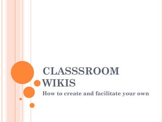 CLASSSROOM
WIKIS
How to create and facilitate your own
 