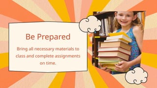 Be Prepared
Bring all necessary materials to
class and complete assignments
on time.
 