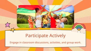 Participate Actively
Engage in classroom discussions, activities, and group work.
 