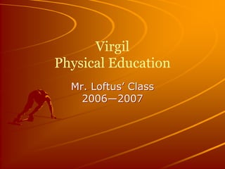 Virgil
Physical Education
  Mr. Loftus’ Class
    2006—2007
 