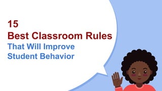 15
Best Classroom Rules
That Will Improve
Student Behavior
 