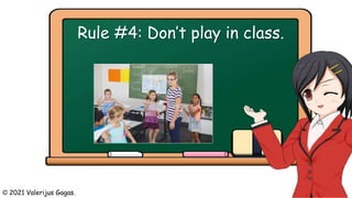 Rule #4: Don’t play in class.
© 2021 Valerijus Gagas.
 