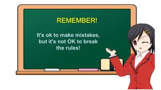 It's ok to make mistakes,
but it's not OK to break
the rules!
 
