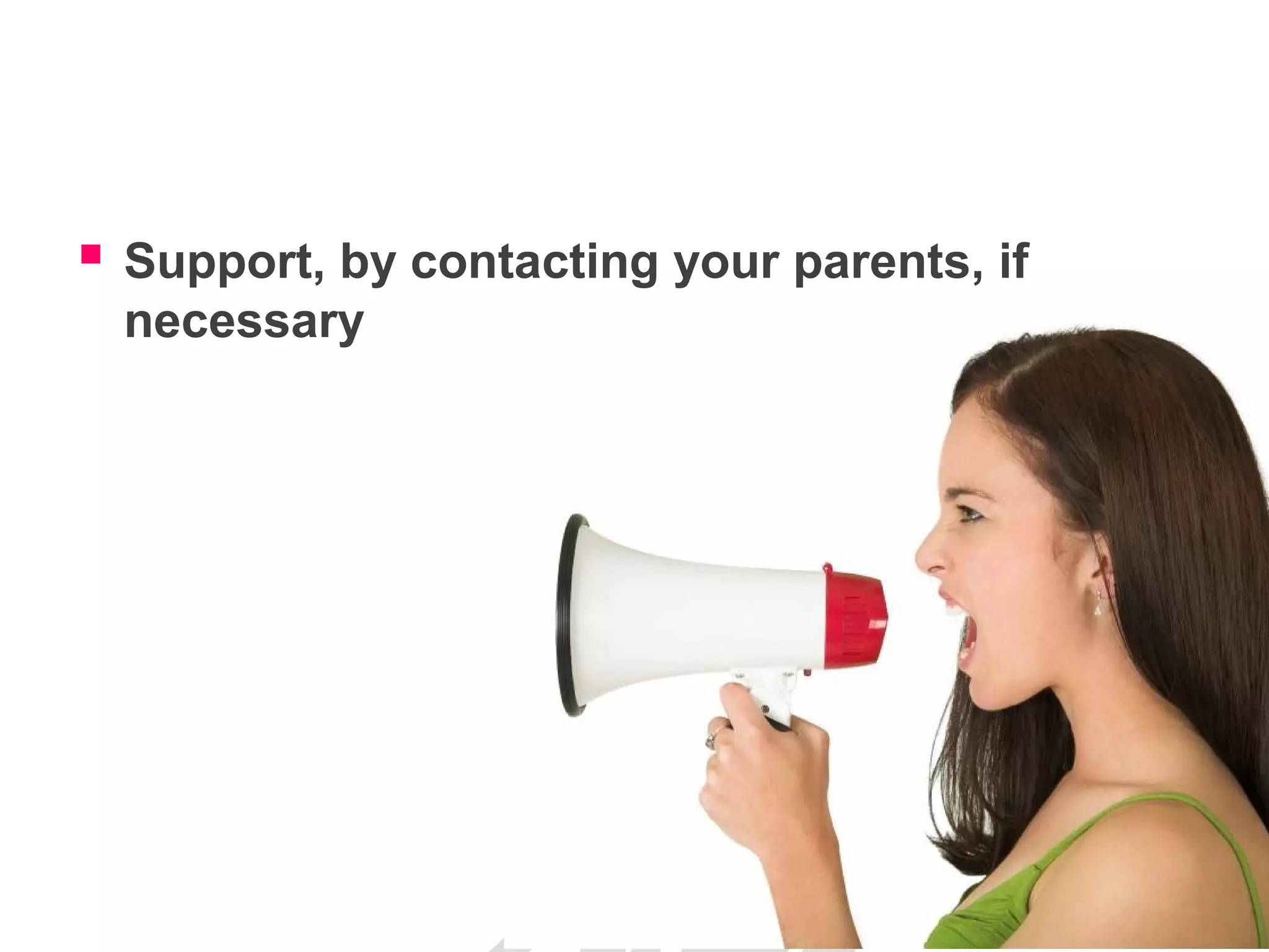  Support, by contacting your parents, if
necessary