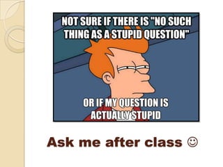 Ask me after class 
 