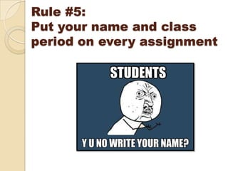 Rule #5:
Put your name and class
period on every assignment
 