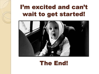 I’m excited and can’t
 wait to get started!




      The End!
 