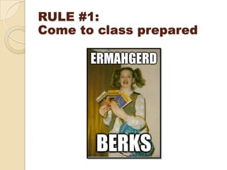 RULE #1:
Come to class prepared
 