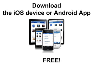 Download
the iOS device or Android App




             FREE!
 