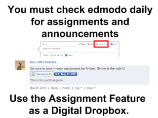 You must check edmodo daily
    for assignments and
      announcements




Use the Assignment Feature
   as a Digital Dropbox.
 
