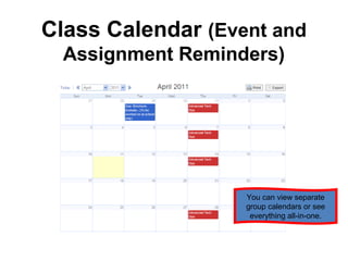 Class Calendar (Event and
  Assignment Reminders)




                   You can view separate
                   group calendars or see
                    everything all-in-one.
 