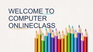 WELCOME TO
COMPUTER
ONLINECLASS
 