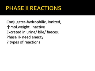 Conjugates-hydrophilic, ionized,
↑mol.weight, Inactive
Excreted in urine/ bile/ faeces.
Phase II- need energy
7 types of r...