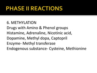 6. METHYLATION
Drugs with Amino & Phenol groups
Histamine, Adrenaline, Nicotinic acid,
Dopamine, Methyl dopa, Captopril
En...