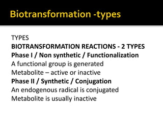 TYPES
BIOTRANSFORMATION REACTIONS - 2 TYPES
Phase I / Non synthetic / Functionalization
A functional group is generated
Me...