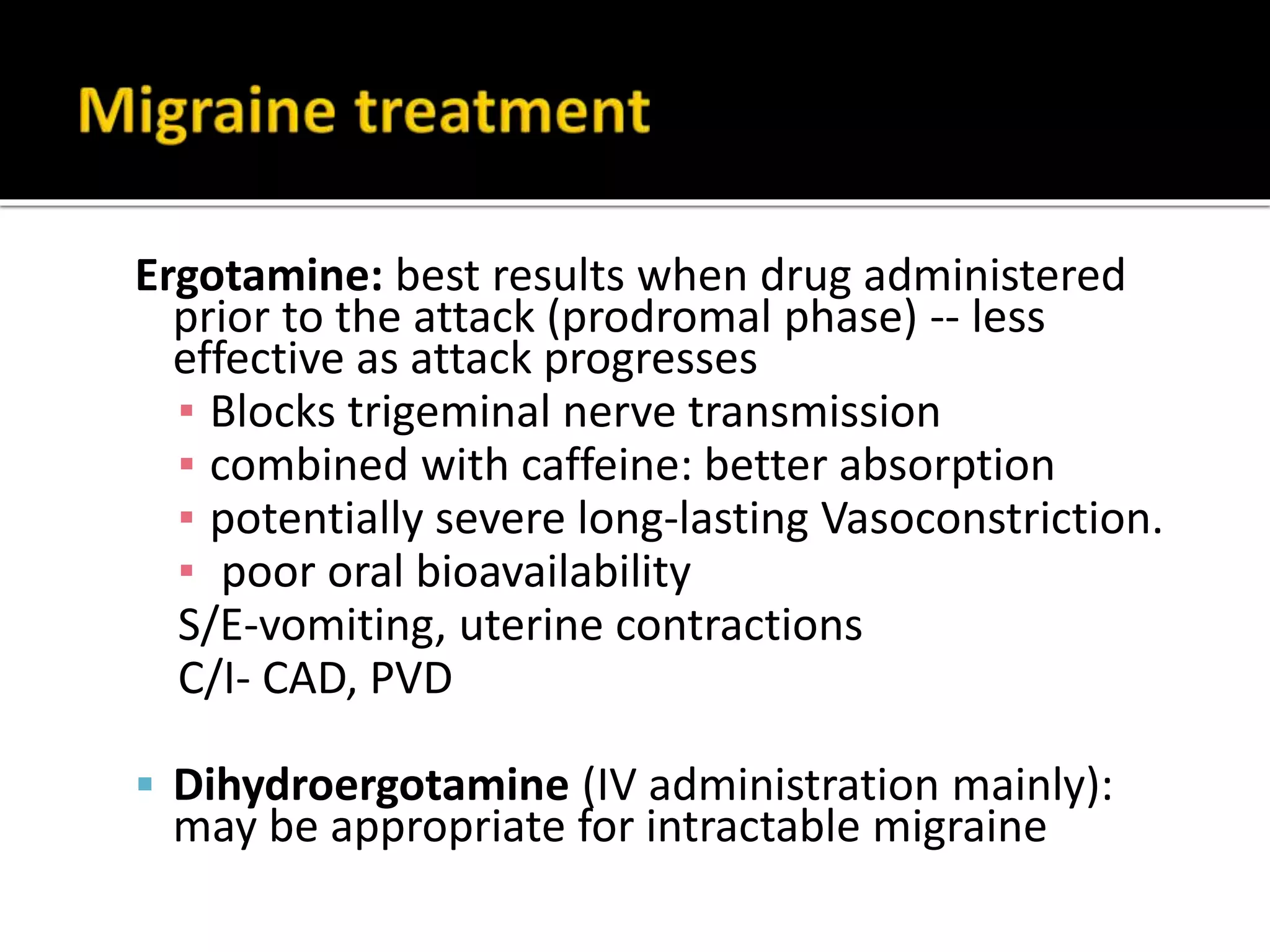  5HT2 receptor activation dilatation of intra/extra
cranial vessels, activation of trigeminal nerve
terminals in meninges sensory nerve discharge
neurogenic inflammation(CGRP, substanceP)
PG+kinin release dilation of blood vessels,
perivascular edema pain
Abnormal neuronal discharge spreading
depression+ hypoperfusionAURA+PAIN
