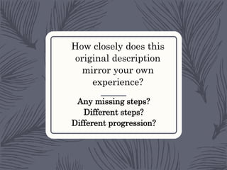 How closely does this
original description
mirror your own
experience?
Any missing steps?
Different steps?
Different progression?
 