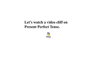 Let’s watch a video cliff on
Present Perfect Tense.
 
