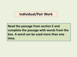 Read the passage from section E and
complete the passage with words from the
box. A word can be used more than one
time.
Individual/Pair Work
 