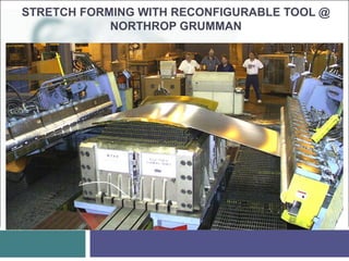 STRETCH FORMING WITH RECONFIGURABLE TOOL @
NORTHROP GRUMMAN
 