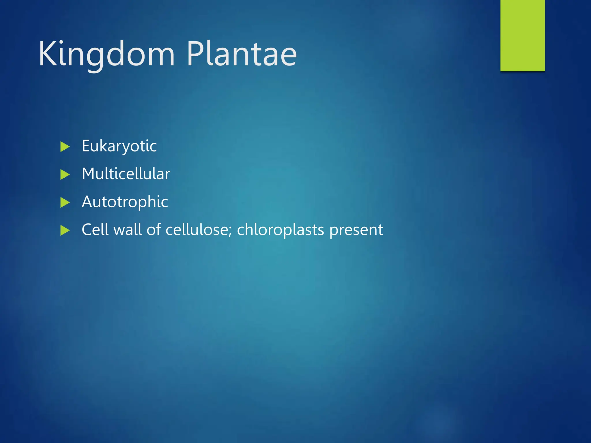 Kingdom Plantae
 Eukaryotic
 Multicellular
 Autotrophic
 Cell wall of cellulose; chloroplasts present
 
