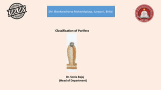 Shri Shankaracharya Mahavidyalaya, Junwani , Bhilai
Classification of Porifera
Dr. Sonia Bajaj
(Head of Department)
 