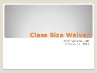 Class Size Waiver
         Devin Vodicka, EdD
          October 12, 2011
 