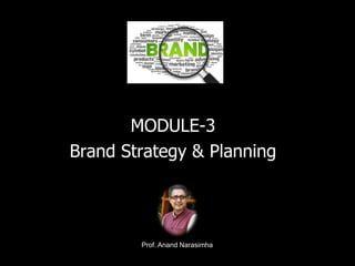 1
MODULE-3
Brand Strategy & Planning
Prof. Anand Narasimha
 