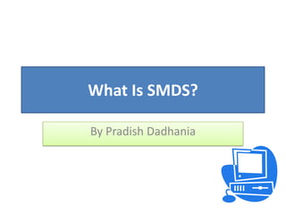 What Is SMDS?
By Pradish Dadhania

 