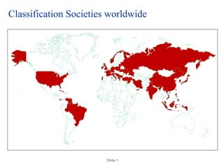 Slide 1
Classification Societies worldwide
 